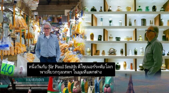 หนึ่งวันกับ Sir Paul Smith ดีไซเนอร์ระดับโลก พาเที่ยวกรุงเทพฯ ในมุมที่ต่างออกไป