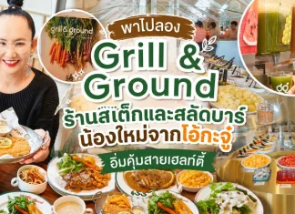 พาไปลอง Grill & Ground ร้านสเต๊กและสลัดบาร์น้องใหม่จากโอ้กะจู๋ อิ่มคุ้มกว่า 150 เมนู เริ่มต้น 259 บาท